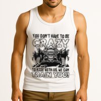 You Don’T Have To Be Crazy To Ride With Us We Can Train Tank Top