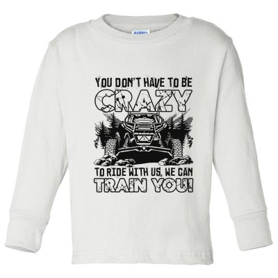 You Don’T Have To Be Crazy To Ride With Us We Can Train Toddler Long Sleeve Shirt