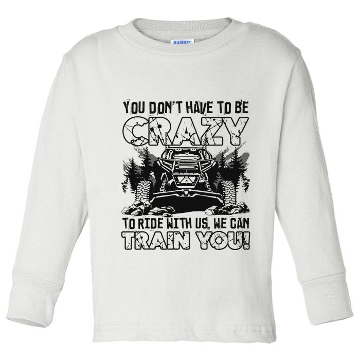 You Don’T Have To Be Crazy To Ride With Us We Can Train Toddler Long Sleeve Shirt