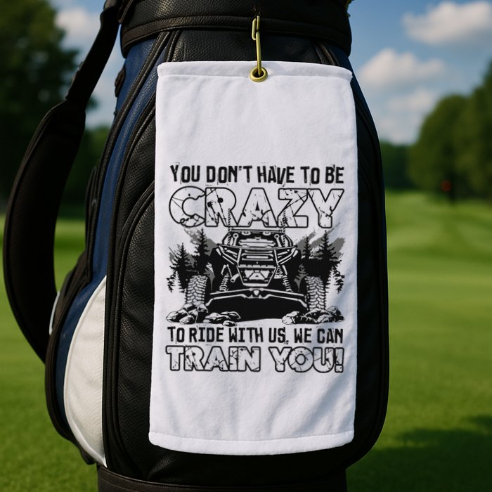 You Don’T Have To Be Crazy To Ride With Us We Can Train Golf Towel