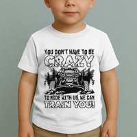 You Don’T Have To Be Crazy To Ride With Us We Can Train Toddler T-Shirt