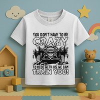 You Don’T Have To Be Crazy To Ride With Us We Can Train Toddler T-Shirt