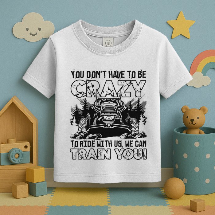 You Don’T Have To Be Crazy To Ride With Us We Can Train Toddler T-Shirt