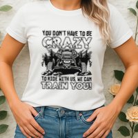 You Don’T Have To Be Crazy To Ride With Us We Can Train Womens T-Shirt