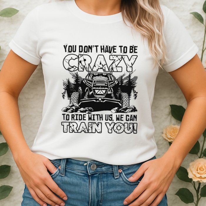 You Don’T Have To Be Crazy To Ride With Us We Can Train Womens T-Shirt