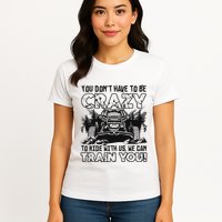 You Don’T Have To Be Crazy To Ride With Us We Can Train Womens T-Shirt