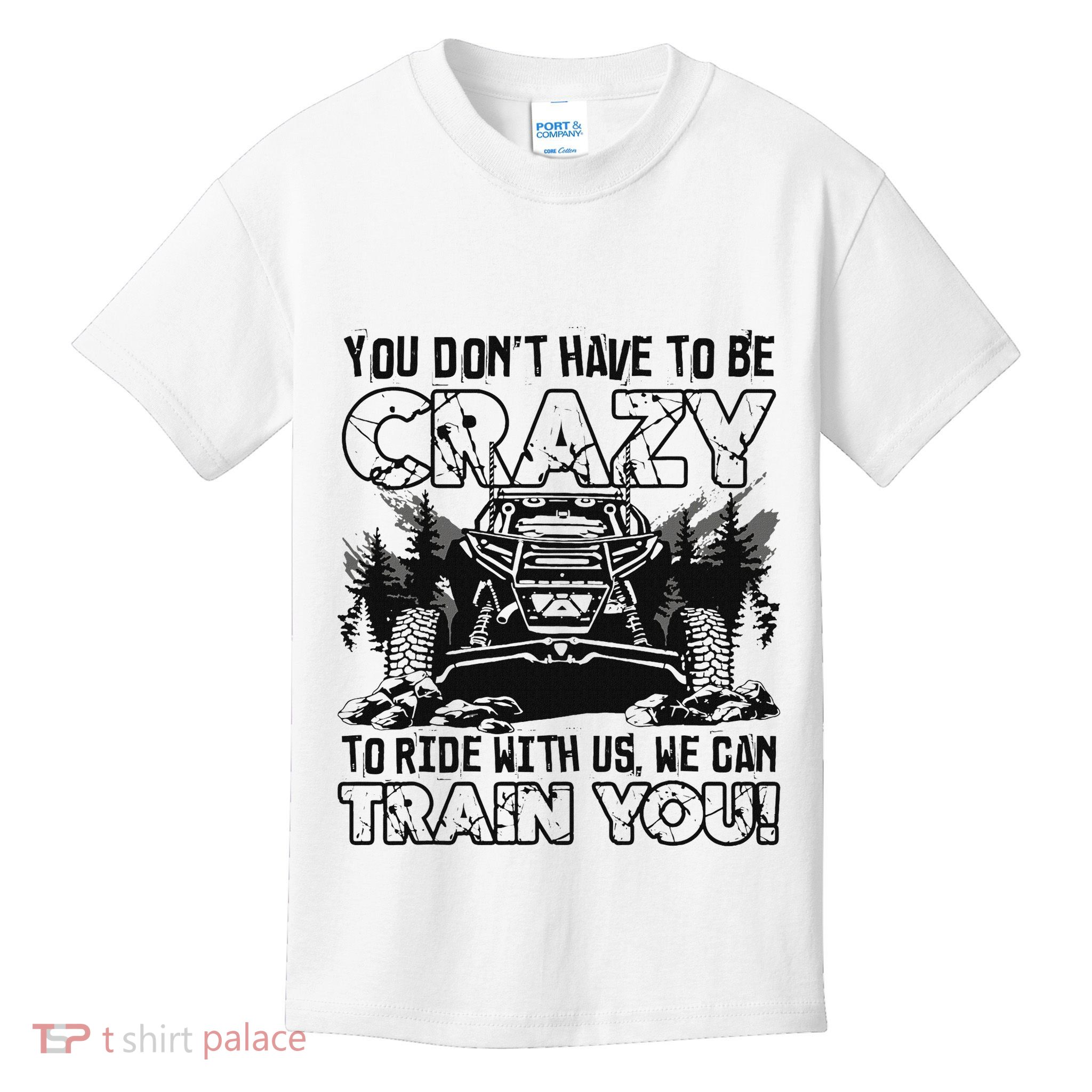 You Don’T Have To Be Crazy To Ride With Us We Can Train Kids T-Shirt