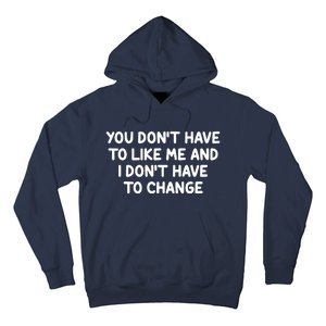 You Don't Have To Like Me And I Don't Have To Change Hoodie