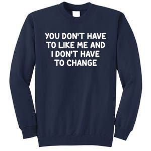 You Don't Have To Like Me And I Don't Have To Change Tall Sweatshirt