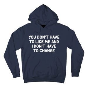 You Don't Have To Like Me And I Don't Have To Change Tall Hoodie