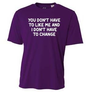 You Don't Have To Like Me And I Don't Have To Change Cooling Performance Crew T-Shirt