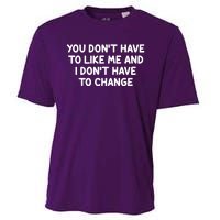 You Don't Have To Like Me And I Don't Have To Change Cooling Performance Crew T-Shirt