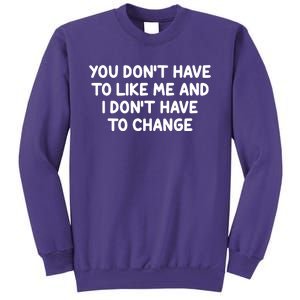 You Don't Have To Like Me And I Don't Have To Change Sweatshirt