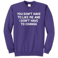 You Don't Have To Like Me And I Don't Have To Change Sweatshirt