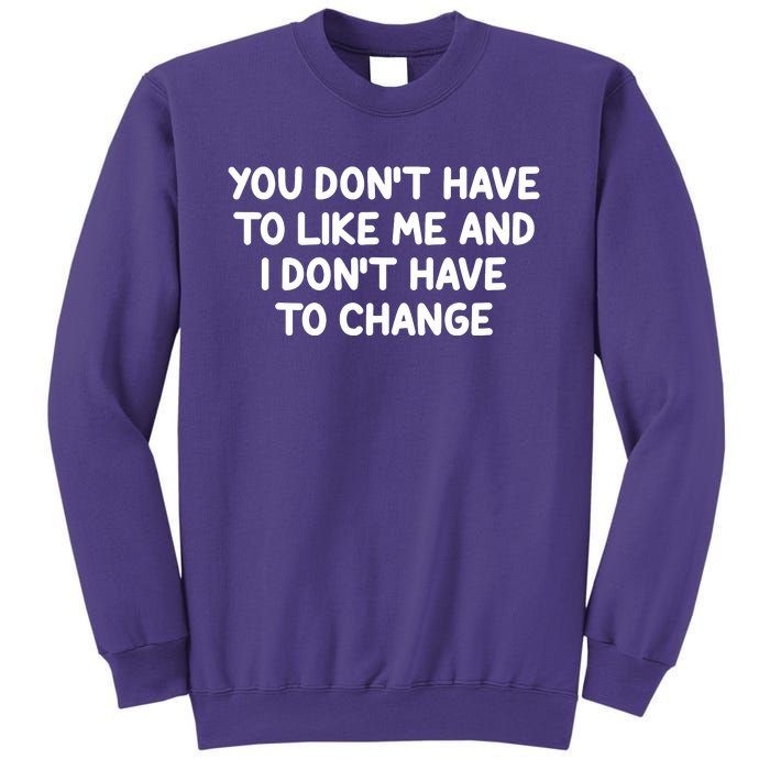 You Don't Have To Like Me And I Don't Have To Change Sweatshirt