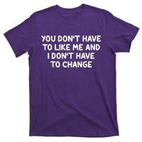 You Don't Have To Like Me And I Don't Have To Change T-Shirt