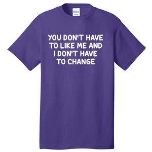 You Don't Have To Like Me And I Don't Have To Change Tall T-Shirt