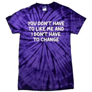 You Don't Have To Like Me And I Don't Have To Change Tie-Dye T-Shirt