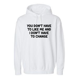 You Don't Have To Like Me And I Don't Have To Change Garment-Dyed Fleece Hoodie