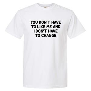 You Don't Have To Like Me And I Don't Have To Change Garment-Dyed Heavyweight T-Shirt