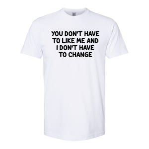 You Don't Have To Like Me And I Don't Have To Change Softstyle CVC T-Shirt