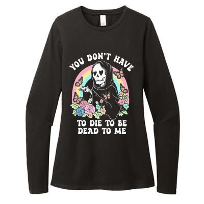 You Dont Have To Die To Be Dead To Me Sarcastic Skeleton Womens CVC Long Sleeve Shirt