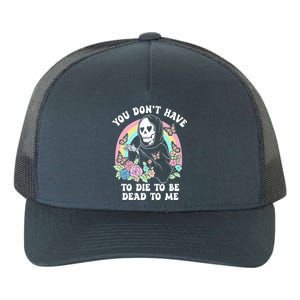 You Dont Have To Die To Be Dead To Me Sarcastic Skeleton Yupoong Adult 5-Panel Trucker Hat