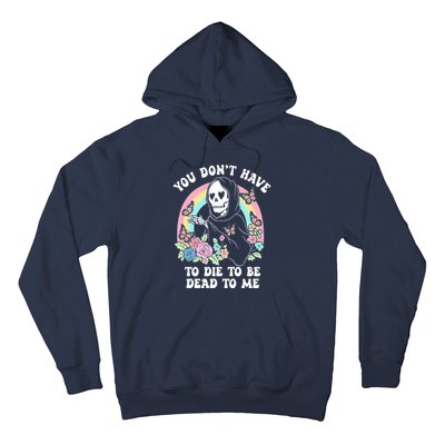 You Dont Have To Die To Be Dead To Me Sarcastic Skeleton Hoodie