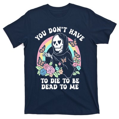 You Dont Have To Die To Be Dead To Me Sarcastic Skeleton T-Shirt