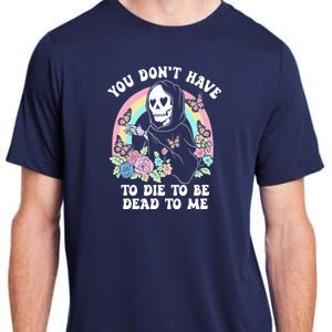 You Dont Have To Die To Be Dead To Me Sarcastic Skeleton Adult ChromaSoft Performance T-Shirt