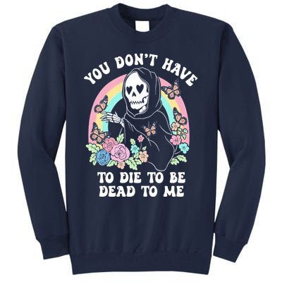 You Dont Have To Die To Be Dead To Me Sarcastic Skeleton Tall Sweatshirt