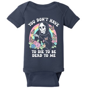 You Dont Have To Die To Be Dead To Me Sarcastic Skeleton Baby Bodysuit