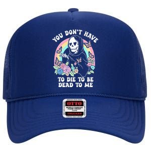 You Dont Have To Die To Be Dead To Me Sarcastic Skeleton High Crown Mesh Back Trucker Hat