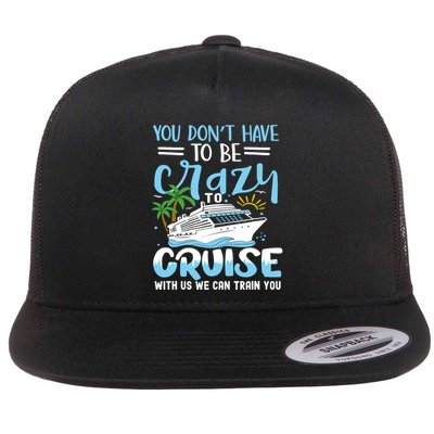 You DonT Have To Be Crazy To Cruise With Us We Can Train Yo Flat Bill Trucker Hat