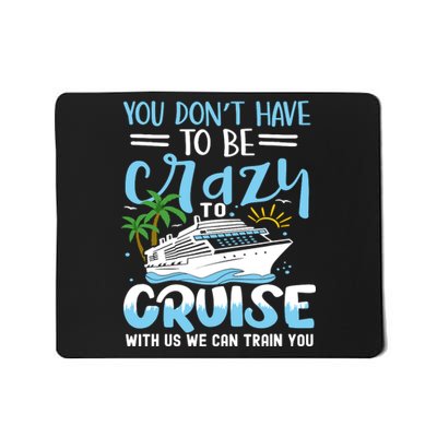 You DonT Have To Be Crazy To Cruise With Us We Can Train Yo Mousepad