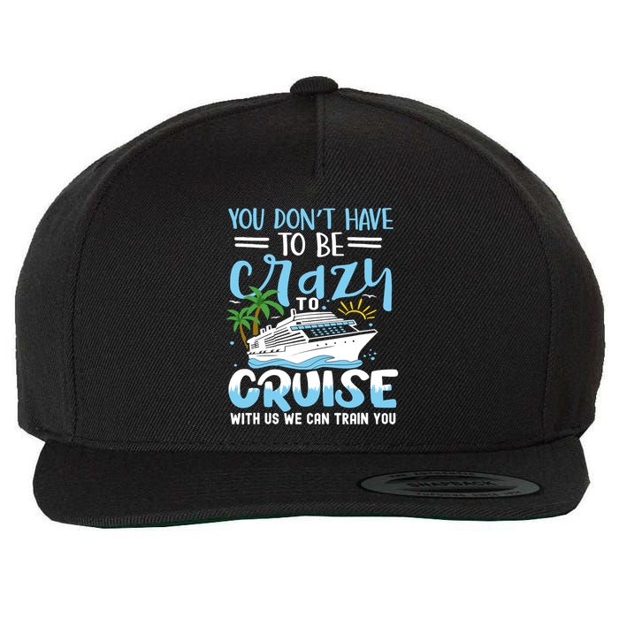 You DonT Have To Be Crazy To Cruise With Us We Can Train Yo Wool Snapback Cap