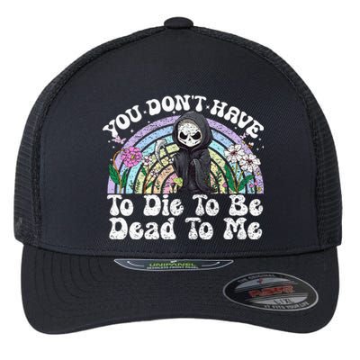 You Dont Have To D.ie To Be D.ead To Me Skeleton Flexfit Unipanel Trucker Cap