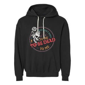 You Dont Have To D.ie To Be D.ead To Me Skeleton Garment-Dyed Fleece Hoodie