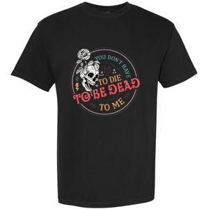 You Dont Have To D.ie To Be D.ead To Me Skeleton Garment-Dyed Heavyweight T-Shirt