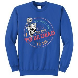 You Dont Have To D.ie To Be D.ead To Me Skeleton Sweatshirt