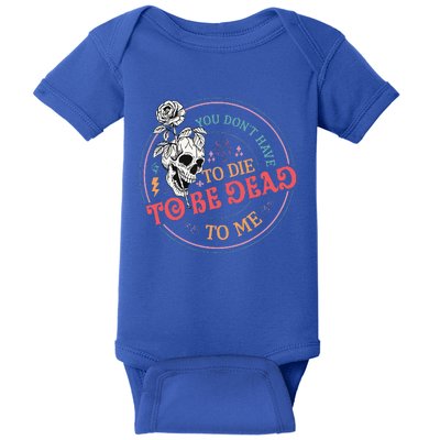 You Dont Have To D.ie To Be D.ead To Me Skeleton Baby Bodysuit