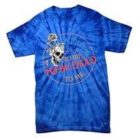 You Dont Have To D.ie To Be D.ead To Me Skeleton Tie-Dye T-Shirt