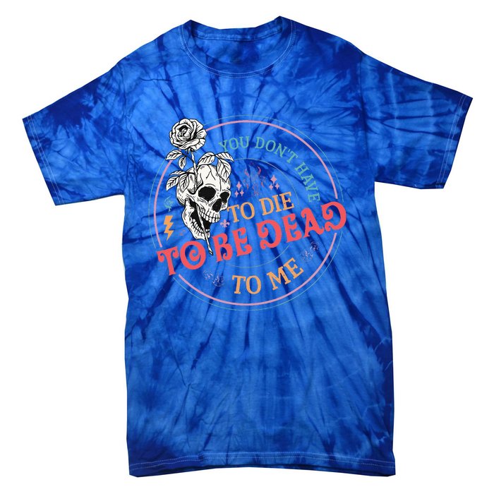 You Dont Have To D.ie To Be D.ead To Me Skeleton Tie-Dye T-Shirt