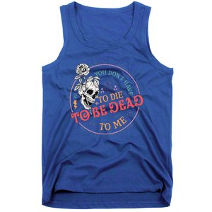 You Dont Have To D.ie To Be D.ead To Me Skeleton Tank Top