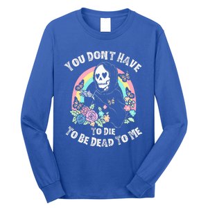 You Dont Have To D.ie To Be D.ead To Me Long Sleeve Shirt