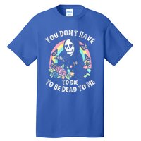 You Dont Have To D.ie To Be D.ead To Me Tall T-Shirt