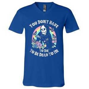 You Dont Have To D.ie To Be D.ead To Me V-Neck T-Shirt