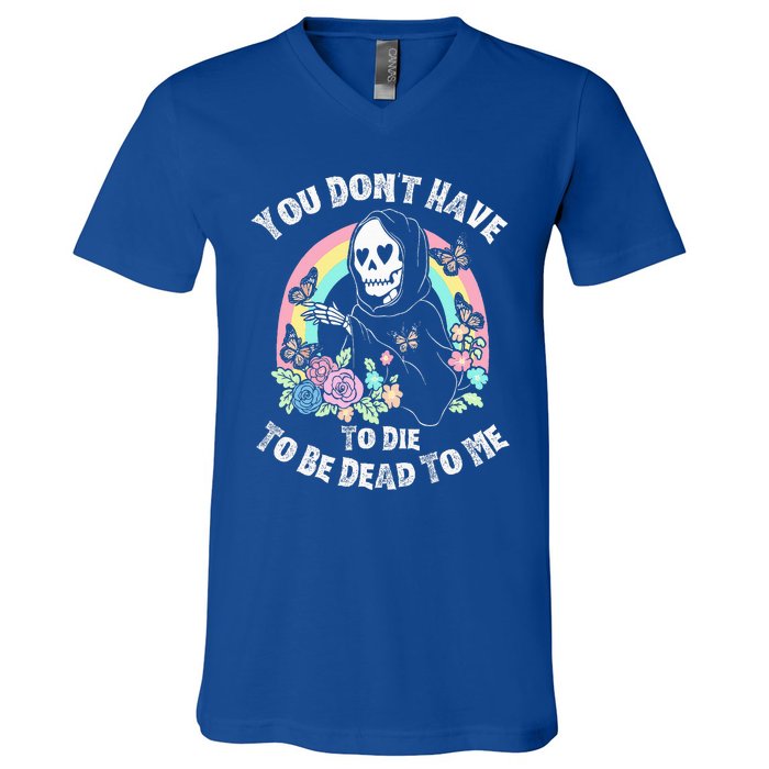 You Dont Have To D.ie To Be D.ead To Me V-Neck T-Shirt