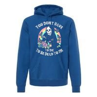 You Dont Have To D.ie To Be D.ead To Me Premium Hoodie