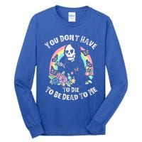 You Dont Have To D.ie To Be D.ead To Me Tall Long Sleeve T-Shirt